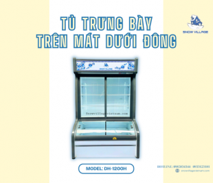 Tủ trưng bày trên đông dưới mát DH 1200H giải pháp đa năng cho cửa hàng