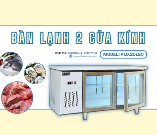 Bàn lạnh 2 cửa kính PLO.25L2Q lựa chọn bền bỉ cho mọi mô hình kinh doanh