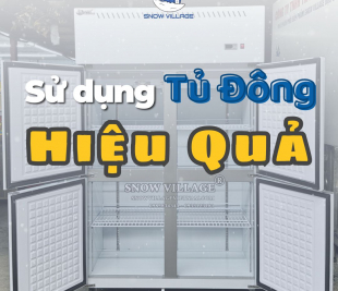 SỬ DỤNG TỦ ĐÔNG THẾ NÀO CHO HIỆU QUẢ