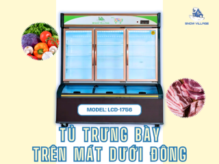 Tủ trưng bày trên mát dưới đông cao cấp LCD-1756 đa năng cho cửa hàng