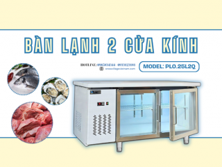Bàn lạnh 2 cửa kính PLO.25L2Q lựa chọn bền bỉ cho mọi mô hình kinh doanh